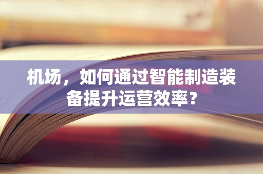 机场，如何通过智能制造装备提升运营效率？