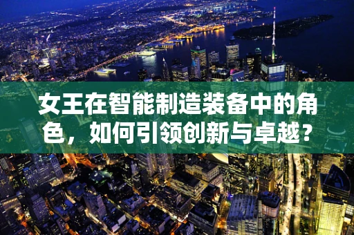 女王在智能制造装备中的角色，如何引领创新与卓越？