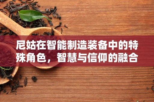 尼姑在智能制造装备中的特殊角色，智慧与信仰的融合？