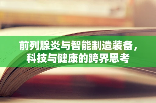 前列腺炎与智能制造装备，科技与健康的跨界思考
