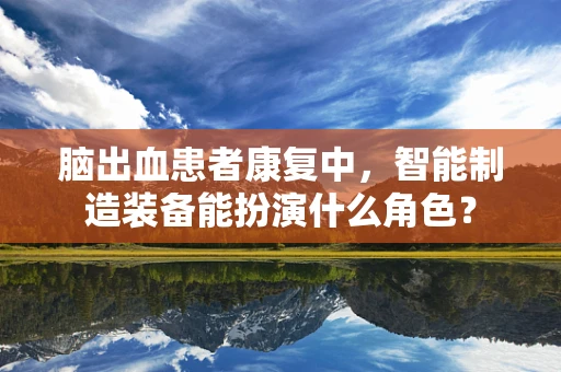 脑出血患者康复中，智能制造装备能扮演什么角色？