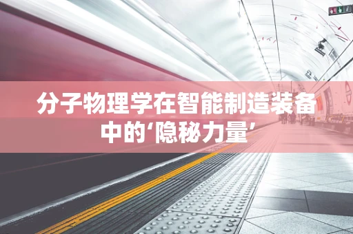 分子物理学在智能制造装备中的‘隐秘力量’