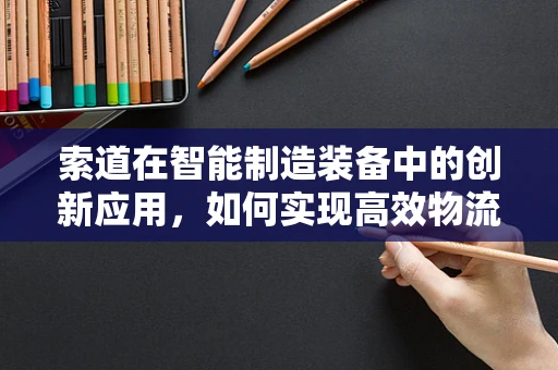 索道在智能制造装备中的创新应用，如何实现高效物流与精准定位？