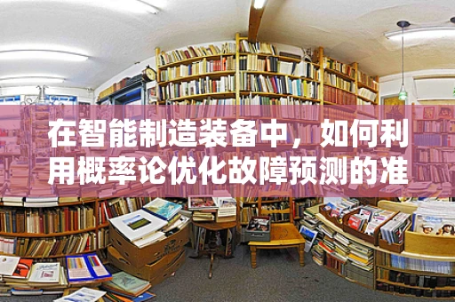 在智能制造装备中，如何利用概率论优化故障预测的准确性？
