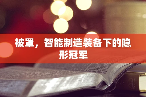 被罩，智能制造装备下的隐形冠军