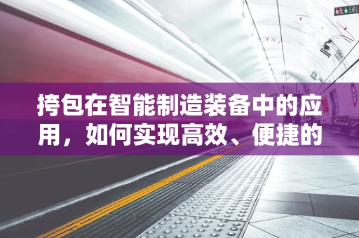 挎包在智能制造装备中的应用，如何实现高效、便捷的物料管理？