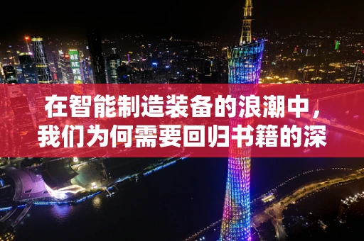 在智能制造装备的浪潮中，我们为何需要回归书籍的深度？