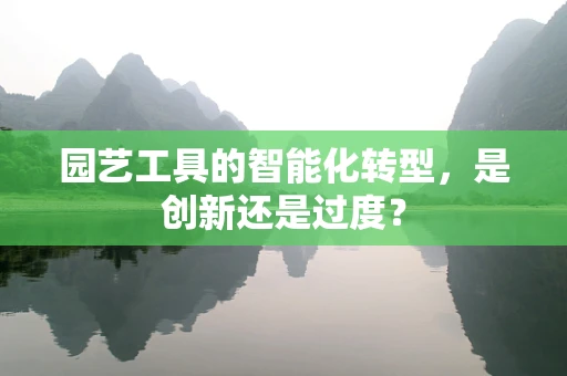 园艺工具的智能化转型，是创新还是过度？