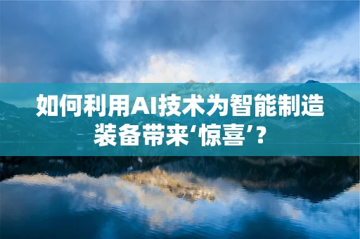 如何利用AI技术为智能制造装备带来‘惊喜’？