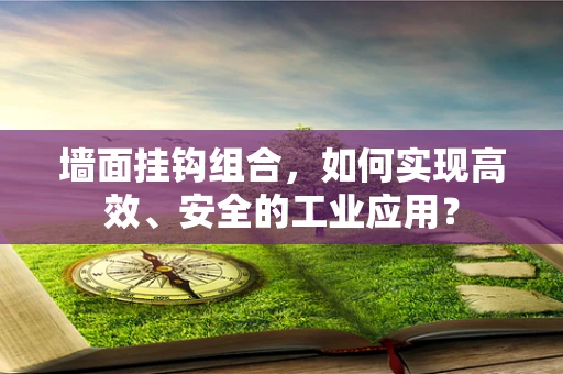 墙面挂钩组合，如何实现高效、安全的工业应用？
