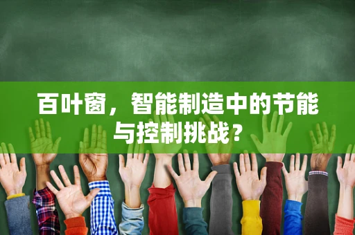 百叶窗，智能制造中的节能与控制挑战？