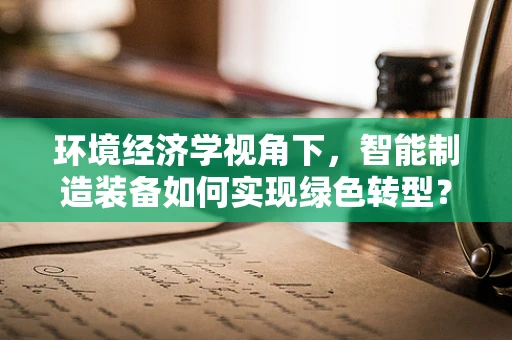 环境经济学视角下，智能制造装备如何实现绿色转型？