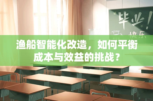 渔船智能化改造，如何平衡成本与效益的挑战？
