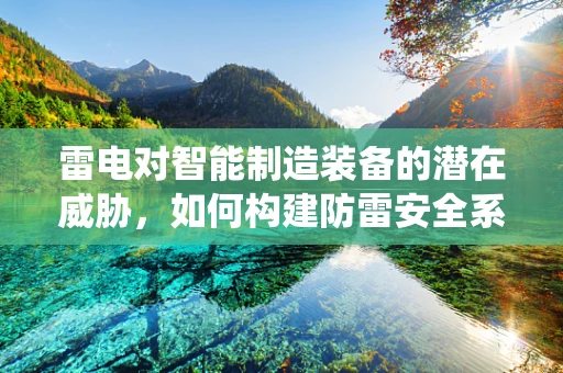 雷电对智能制造装备的潜在威胁，如何构建防雷安全系统？