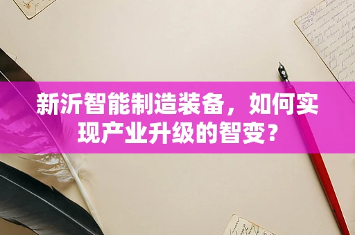 新沂智能制造装备，如何实现产业升级的智变？