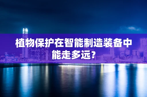 植物保护在智能制造装备中能走多远？