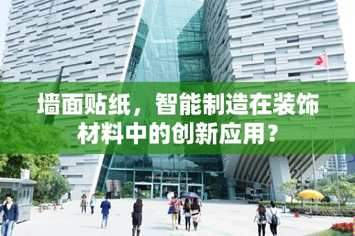 墙面贴纸，智能制造在装饰材料中的创新应用？