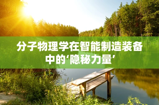 分子物理学在智能制造装备中的‘隐秘力量’