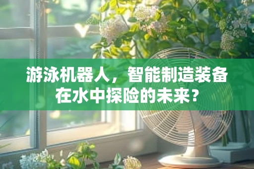 游泳机器人，智能制造装备在水中探险的未来？