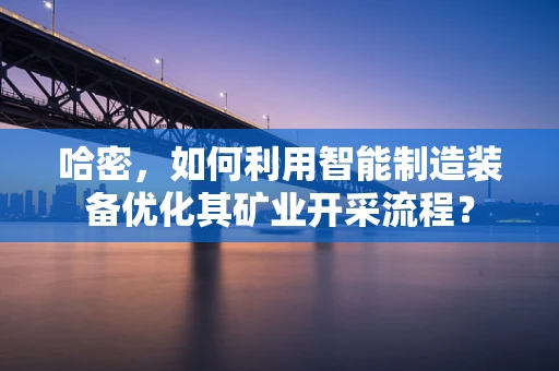 哈密，如何利用智能制造装备优化其矿业开采流程？