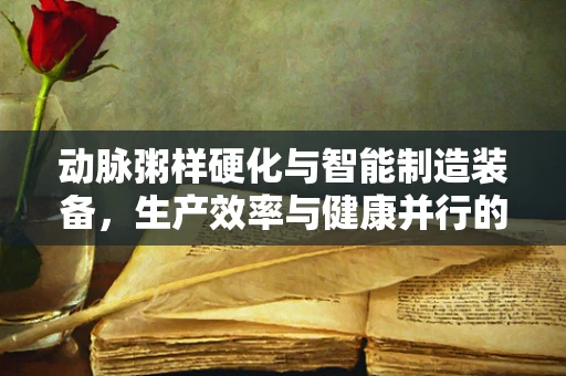 动脉粥样硬化与智能制造装备，生产效率与健康并行的挑战