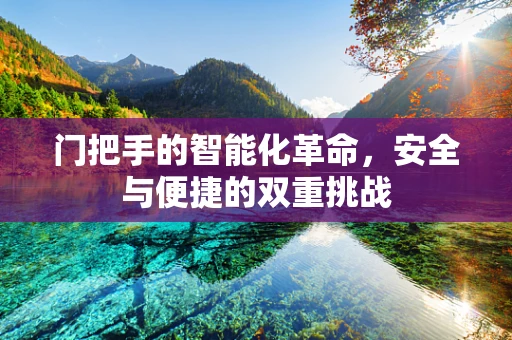 门把手的智能化革命，安全与便捷的双重挑战
