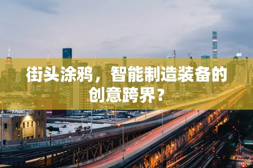 街头涂鸦，智能制造装备的创意跨界？