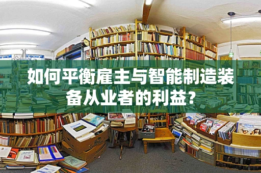 如何平衡雇主与智能制造装备从业者的利益？