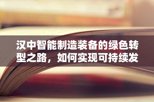 汉中智能制造装备的绿色转型之路，如何实现可持续发展？