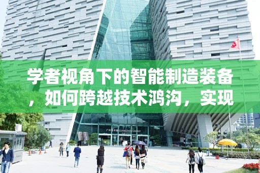 学者视角下的智能制造装备，如何跨越技术鸿沟，实现产业升级？