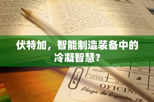 伏特加，智能制造装备中的冷凝智慧？