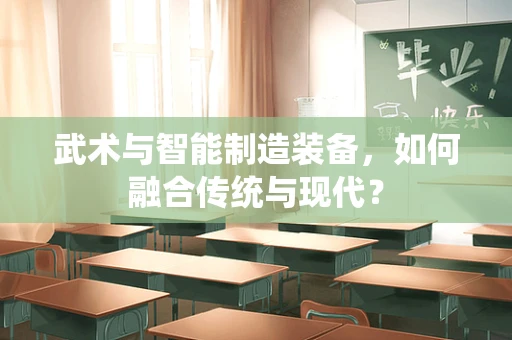 武术与智能制造装备，如何融合传统与现代？