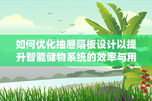 如何优化抽屉隔板设计以提升智能储物系统的效率与用户体验？