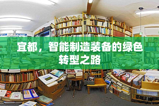 宜都，智能制造装备的绿色转型之路