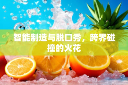智能制造与脱口秀，跨界碰撞的火花