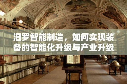 汨罗智能制造，如何实现装备的智能化升级与产业升级的协同？