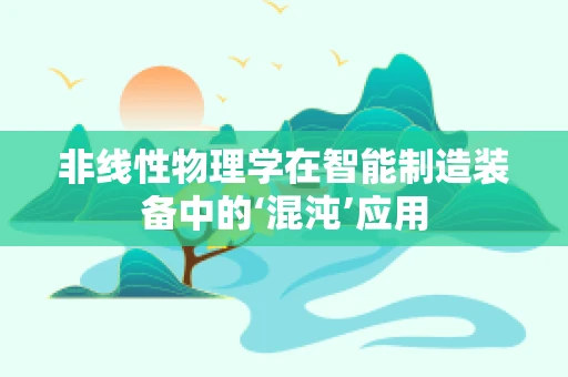 非线性物理学在智能制造装备中的‘混沌’应用
