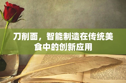 刀削面，智能制造在传统美食中的创新应用