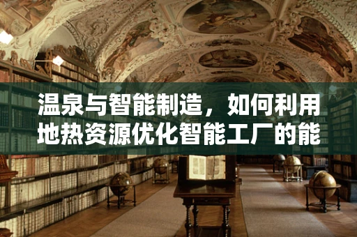 温泉与智能制造，如何利用地热资源优化智能工厂的能源管理？