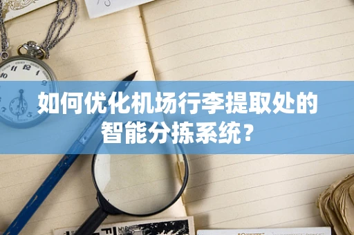 如何优化机场行李提取处的智能分拣系统？