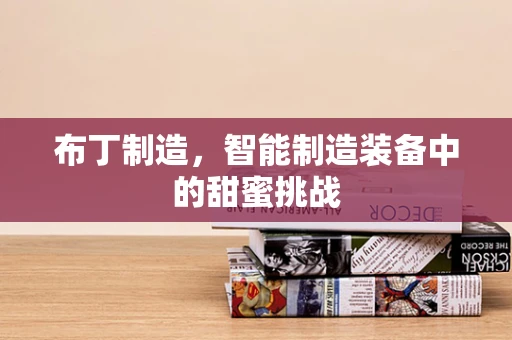 布丁制造，智能制造装备中的甜蜜挑战