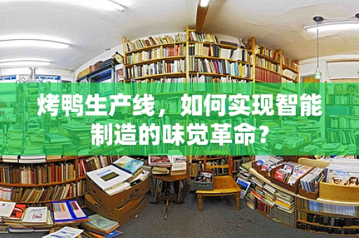 烤鸭生产线，如何实现智能制造的味觉革命？