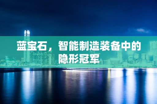 蓝宝石，智能制造装备中的隐形冠军