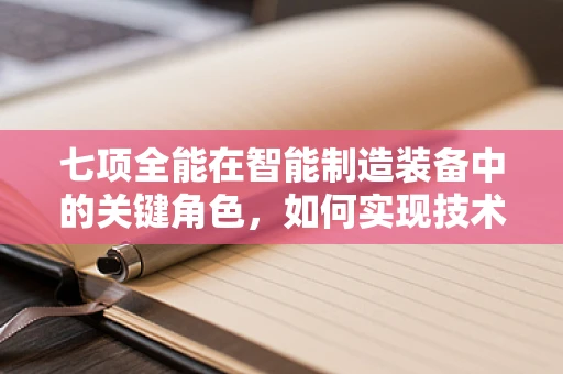 七项全能在智能制造装备中的关键角色，如何实现技术融合与优化？