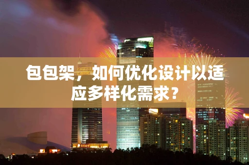 包包架，如何优化设计以适应多样化需求？