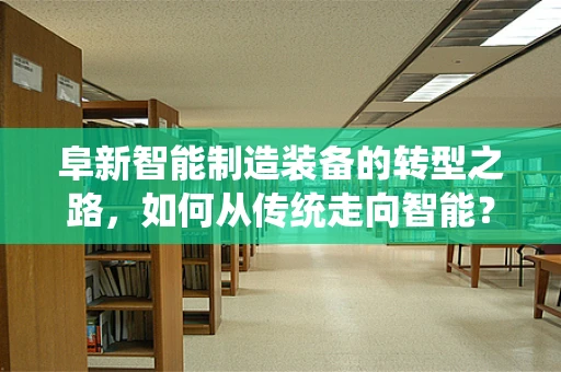 阜新智能制造装备的转型之路，如何从传统走向智能？