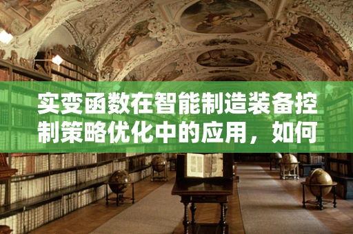 实变函数在智能制造装备控制策略优化中的应用，如何构建更精准的数学模型？
