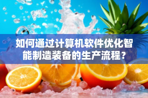 如何通过计算机软件优化智能制造装备的生产流程？