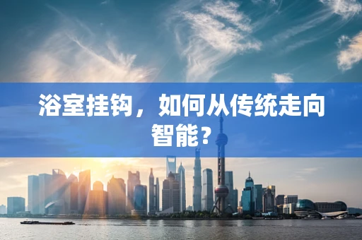 浴室挂钩，如何从传统走向智能？