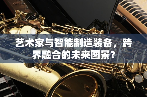 艺术家与智能制造装备，跨界融合的未来图景？
